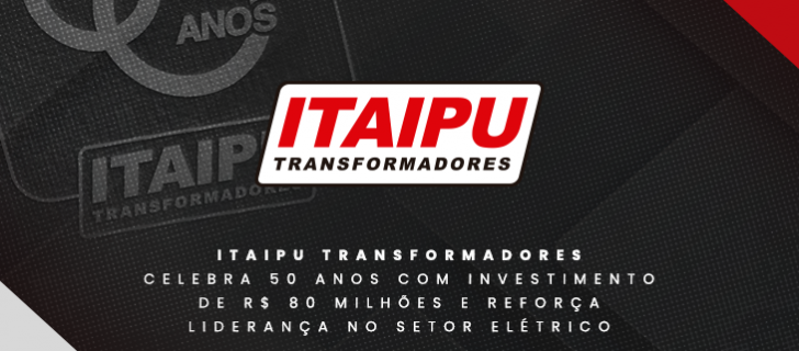 Itaipu Transformadores celebra 50 anos e investimento de R$ 80 milhões
